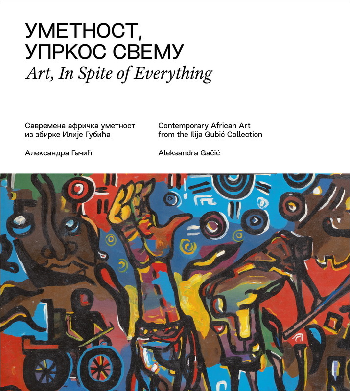 ART, IN SPITE OF EVERYTHING - Contemporary African Art from the Ilija Gubić Collection